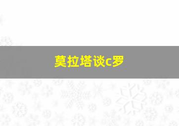 莫拉塔谈c罗