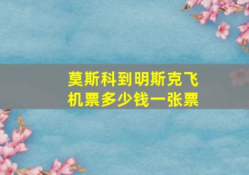 莫斯科到明斯克飞机票多少钱一张票