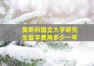 莫斯科国立大学研究生留学费用多少一年