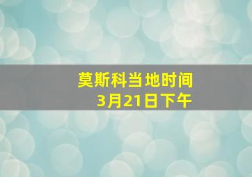 莫斯科当地时间3月21日下午