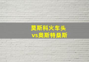 莫斯科火车头vs奥斯特桑斯