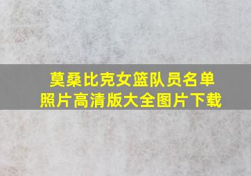 莫桑比克女篮队员名单照片高清版大全图片下载