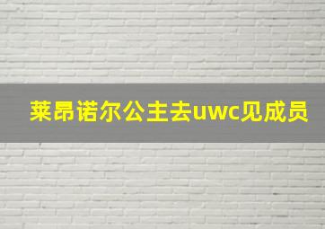 莱昂诺尔公主去uwc见成员