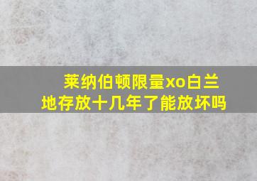 莱纳伯顿限量xo白兰地存放十几年了能放坏吗