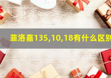 菲洛嘉135,10,18有什么区别