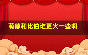 萌德和比伯谁更火一些啊