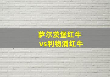 萨尔茨堡红牛vs利物浦红牛