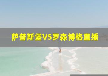 萨普斯堡VS罗森博格直播