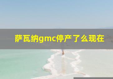 萨瓦纳gmc停产了么现在