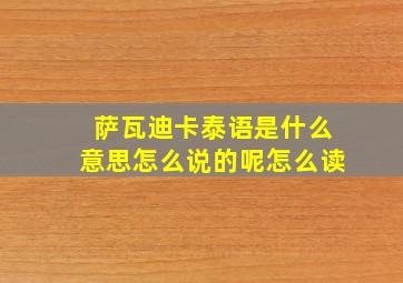 萨瓦迪卡泰语是什么意思怎么说的呢怎么读