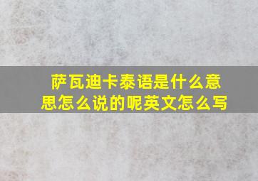 萨瓦迪卡泰语是什么意思怎么说的呢英文怎么写