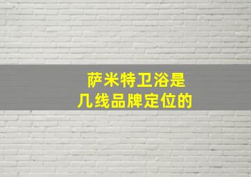 萨米特卫浴是几线品牌定位的