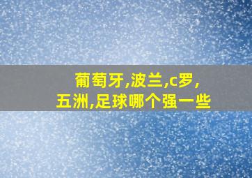 葡萄牙,波兰,c罗,五洲,足球哪个强一些