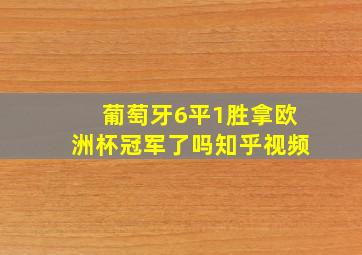 葡萄牙6平1胜拿欧洲杯冠军了吗知乎视频