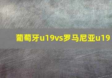 葡萄牙u19vs罗马尼亚u19