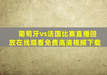 葡萄牙vs法国比赛直播回放在线观看免费高清视频下载