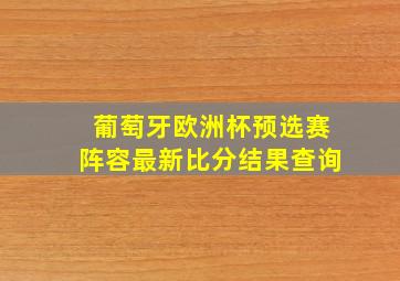 葡萄牙欧洲杯预选赛阵容最新比分结果查询