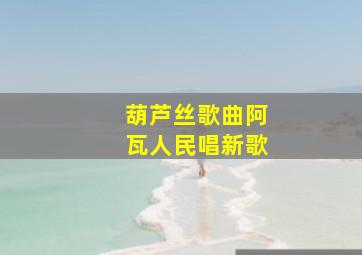 葫芦丝歌曲阿瓦人民唱新歌