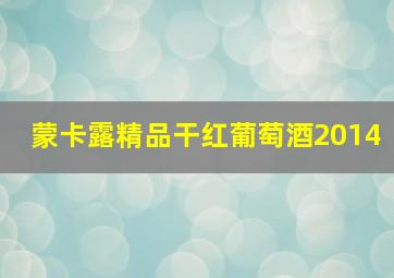 蒙卡露精品干红葡萄酒2014