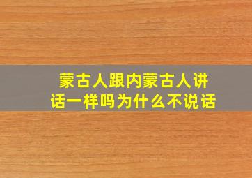 蒙古人跟内蒙古人讲话一样吗为什么不说话