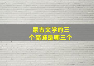 蒙古文学的三个高峰是哪三个