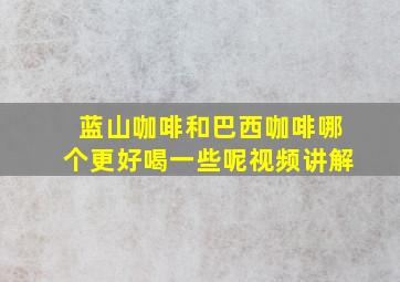 蓝山咖啡和巴西咖啡哪个更好喝一些呢视频讲解