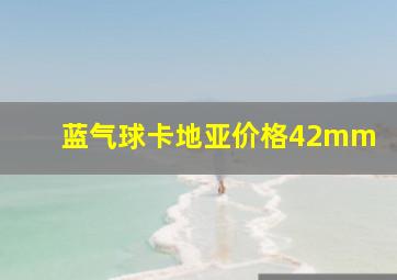 蓝气球卡地亚价格42mm