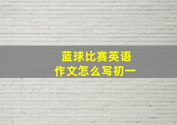 蓝球比赛英语作文怎么写初一