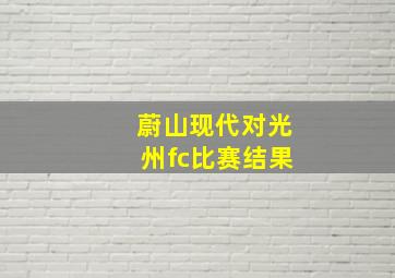 蔚山现代对光州fc比赛结果