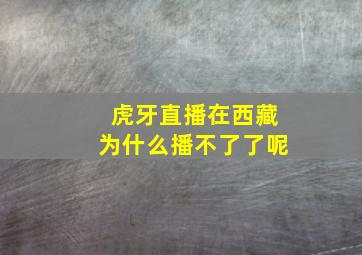 虎牙直播在西藏为什么播不了了呢