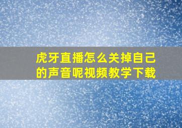 虎牙直播怎么关掉自己的声音呢视频教学下载