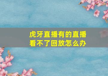 虎牙直播有的直播看不了回放怎么办