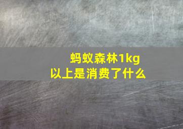 蚂蚁森林1kg以上是消费了什么