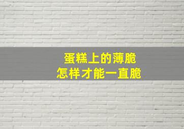 蛋糕上的薄脆怎样才能一直脆