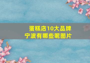 蛋糕店10大品牌宁波有哪些呢图片