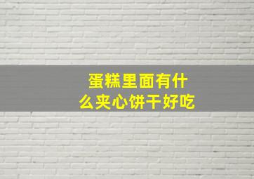 蛋糕里面有什么夹心饼干好吃