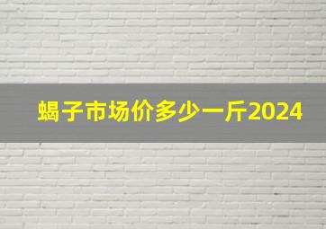 蝎子市场价多少一斤2024