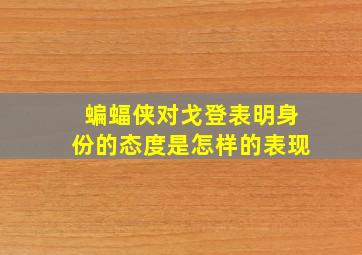 蝙蝠侠对戈登表明身份的态度是怎样的表现