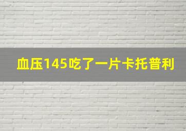 血压145吃了一片卡托普利