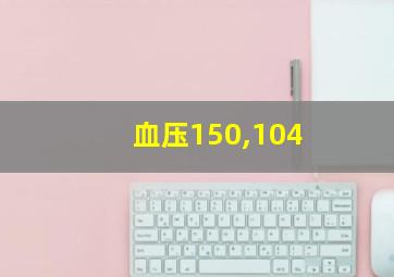 血压150,104