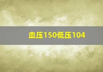 血压150低压104