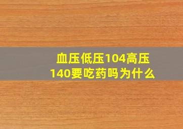 血压低压104高压140要吃药吗为什么