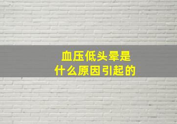 血压低头晕是什么原因引起的