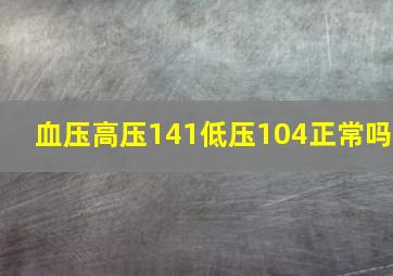 血压高压141低压104正常吗