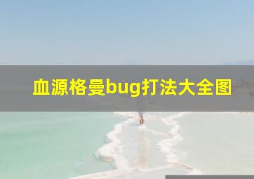 血源格曼bug打法大全图