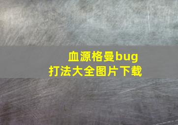 血源格曼bug打法大全图片下载