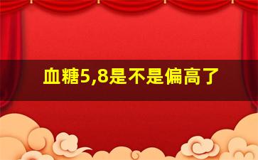 血糖5,8是不是偏高了