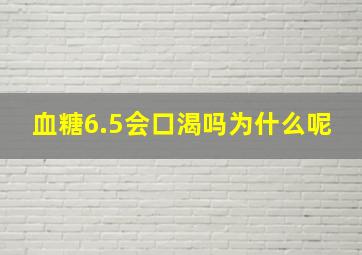 血糖6.5会口渴吗为什么呢