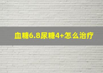 血糖6.8尿糖4+怎么治疗