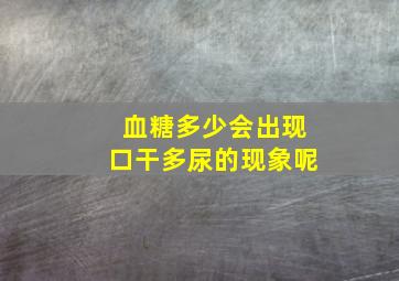 血糖多少会出现口干多尿的现象呢